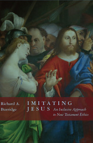 Imitating Jesus (And Inclusive Approach to New Testament Ethics) by Richard A. Burridge, 9780802879943