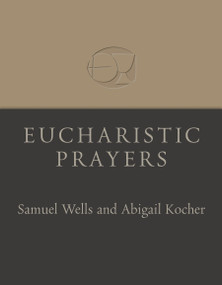 Eucharistic Prayers by Samuel Wells, Abigail Kocher, 9780802882486