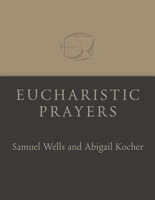 Eucharistic Prayers by Samuel Wells, Abigail Kocher, 9780802882486