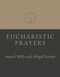 Eucharistic Prayers by Samuel Wells, Abigail Kocher, 9780802882486