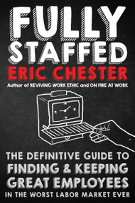 Fully Staffed (The Definitive Guide to Finding & Keeping Great Employees) - 9781640951808 by Eric Chester