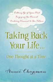 Taking Back Your Life...One Thought at a Time (* Letting Go of Your Past * Enjoying the Present * Looking Forward to the Future) by Annie Chapman, 9780736956888