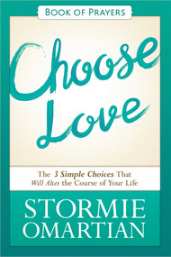 Choose Love Book of Prayers (The Three Simple Choices That Will Alter the Course of Your Life) by Stormie Omartian, 9780736959919