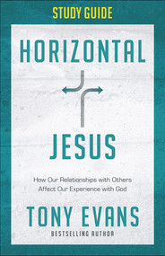 Horizontal Jesus Study Guide (How Our Relationships with Others Affect Our Experience with God) by Tony Evans, 9780736964975
