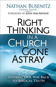 Right Thinking in a Church Gone Astray (Finding Our Way Back to Biblical Truth) by Nathan Busenitz, 9780736966757