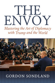 The Envoy (Mastering the Art of Diplomacy with Trump and the World) by Gordon Sondland, 9781637585283