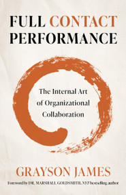 Full Contact Performance (The Internal Art of Organizational Collaboration) by Grayson James, Dr Marshall Goldsmith, 9781803412511