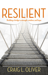 Resilient (Building a Bridge to Strength, Wisdom, and Hope) by Craig L. Oliver, 9781951022204