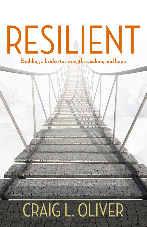 Resilient (Building a Bridge to Strength, Wisdom, and Hope) by Craig L. Oliver, 9781951022204