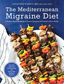 The Mediterranean Migraine Diet (A Science-Based Roadmap to Control Symptoms and Transform Brain Health) by Alicia Wolf, Shin C. Beh, 9781513134925
