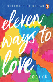 Eleven Ways to Love (Essays) by Sreshtha, Sangeeta, Nadika Nadja, Dhrubo Jyoti, Meenakshi Reddy Madhavan, Preeti Vangani, Shrayana Bhattacharya, Nidhi Goyal, Anushree Majumdar, Sharanya Manivannan, Nerina Canzi, Maroosha Muzaffar, D, Gulzar, 9780143442493