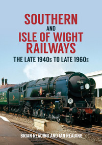 Southern and Isle of Wight Railways (The Late 1940s to Late 1960s) by Brian Reading, Ian Reading, 9781398100084