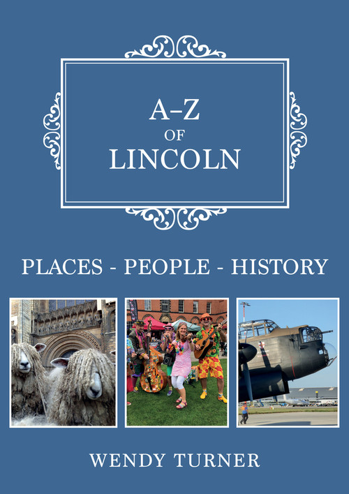 A-Z of Lincoln (Places-People-History) by Wendy Turner, 9781398100107