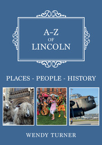 A-Z of Lincoln (Places-People-History) by Wendy Turner, 9781398100107
