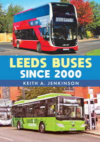 Leeds Buses Since 2000 by Keith A. Jenkinson, Keith A. Jenkinson, 9781398102217