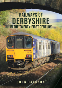 Railways of Derbyshire in the Twenty-First Century by John Jackson, 9781398102675