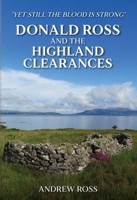 Donald Ross and the Highland Clearances ('Yet still the Blood is Strong') by Andrew Ross, 9781398104266