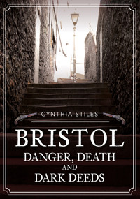 Bristol: Danger, Death & Dark Deeds by Cynthia Stiles, 9781398105348