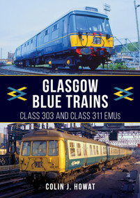 Glasgow Blue Trains (Class 303 and Class 311 EMUs) by Colin J. Howat, 9781398105683