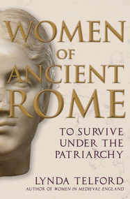 Women of Ancient Rome (To Survive under the Patriarchy) by Lynda Telford, 9781398106994
