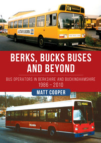 Berks, Bucks Buses and Beyond (Bus Operators in Berkshire and Buckinghamshire 1986-2010) by Matt Cooper, 9781398107861