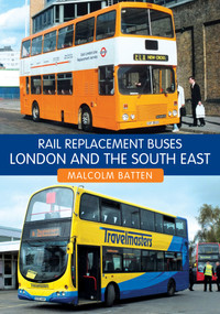 Rail Replacement Buses: London and the South East by Malcolm Batten, 9781398108684