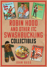 Robin Hood and Other ITC Swashbuckling Collectibles by John Buss, 9781398108707
