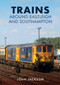 Trains Around Eastleigh and Southampton by John Jackson, 9781398109001