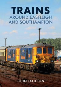 Trains Around Eastleigh and Southampton by John Jackson, 9781398109001