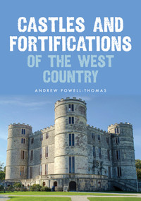 Castles and Fortifications of the West Country by Andrew Powell-Thomas, 9781398111288