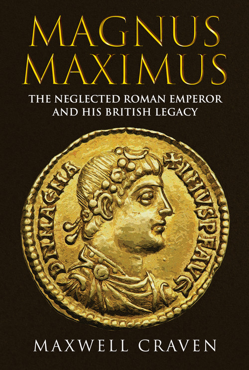 Magnus Maximus (The Forgotten Roman Emperor and his British Legacy) by Maxwell Craven, 9781398111363
