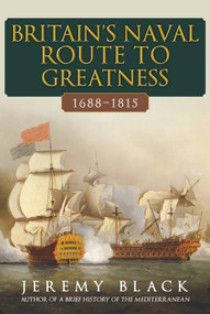 Britain's Naval Route to Greatness 1688-1815 by Jeremy Black, 9781398114357