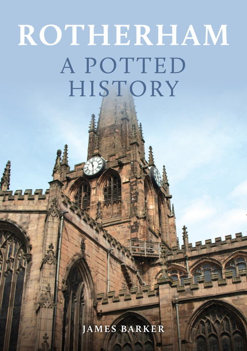 Rotherham: A Potted History by James Barker, 9781398114951