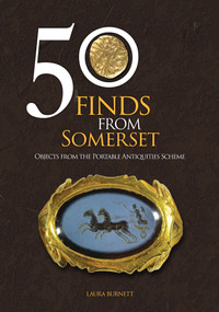 50 Finds From Somerset (Objects from the Portable Antiquities Scheme) by Laura Burnett, 9781445662367