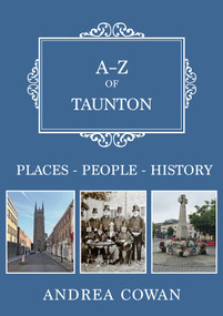 A-Z of Taunton (Places-People-History) by Andrea Cowan, 9781445695716