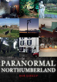 Paranormal Northumberland by Rob Kirkup, 9781445698984
