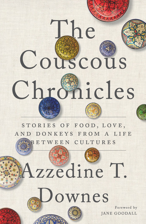 The Couscous Chronicles (Stories of Food, Love, and Donkeys from a Life between Cultures) by Azzedine T. Downes, Jane Goodall, 9781633310759