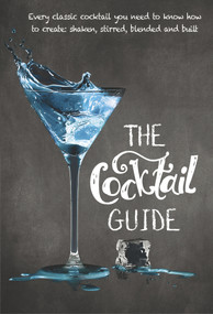 The Cocktail Guide (Every Classic Cocktail You Need to Know How to Make, Shaken, Stirred, Blended and Built) - 9781760794163 by New Holland Publishers, 9781760794163