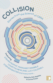 Collision (Stories From the Science of CERN) by Lucy Caldwell, Steven Moffat, Luan Goldie, Lisa Luxx, Ian Watson, Stephen Baxter, Désirée Reynolds, Margaret Drabble, Bidisha SK Mamata, Courttia Newland, Peter Kalu, Adam Marek, 9781912697687