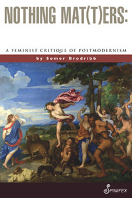 Nothing Mat(t)ers (A Feminist Critique of Postmodernism) - 9781925950724 by Somer Brodribb, 9781925950724