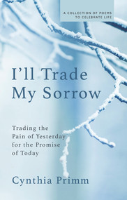I'll Trade My Sorrow (Trading the Pain of Yesterday for the Promise of Today) by Cynthia Primm, 9781954533974
