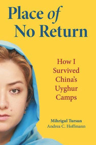 Place of No Return (How I Survived China's Uyghur Camps) by Andrea C. Hoffman, Mihrigul Tursun, Rachel Hildebrandt Reynolds, Andrea C. Hoffmann, 9781955047210