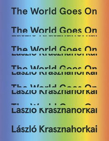 The World Goes On by László Krasznahorkai, George Szirtes, Ottilie Mulzet, John Batki, 9780811224192