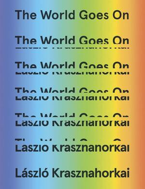 The World Goes On by László Krasznahorkai, George Szirtes, Ottilie Mulzet, John Batki, 9780811224192
