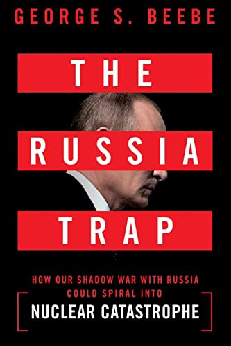 The Russia Trap (How Our Shadow War with Russia Could Spiral into Nuclear Catastrophe) by George Beebe, 9781250904201
