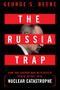The Russia Trap (How Our Shadow War with Russia Could Spiral into Nuclear Catastrophe) by George Beebe, 9781250904201