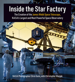 Inside the Star Factory (The Creation of the James Webb Space Telescope, NASA's Largest and Most PowerfulSpace Observatory) by Chris Gunn, Christopher Wanjek, 9780262047906