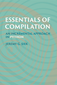Essentials of Compilation (An Incremental Approach in Python) by Jeremy G. Siek, 9780262048248