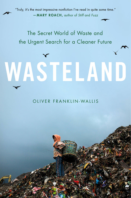 Wasteland (The Secret World of Waste and the Urgent Search for a Cleaner Future) by Oliver Franklin-Wallis, 9780306827112