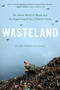 Wasteland (The Secret World of Waste and the Urgent Search for a Cleaner Future) by Oliver Franklin-Wallis, 9780306827112